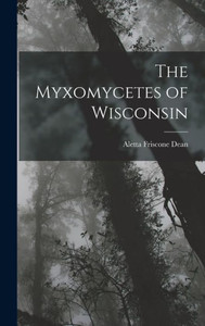 The Myxomycetes Of Wisconsin The Myxomycetes Of Wisconsin