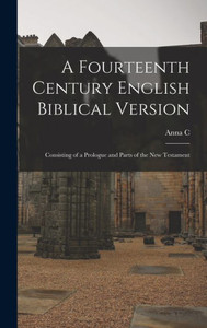 A Fourteenth Century English Biblical Version: Consisting Of A Prologue And Parts Of The New Testament (Middle English Edition) A Fourteenth Century English Biblical Version: Consisting Of A Prologue And Parts Of The New Testament (Middle English Edition)