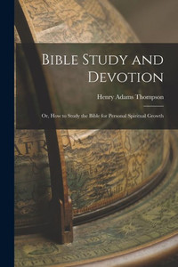 Bible Study And Devotion: Or, How To Study The Bible For Personal Spiritual Growth