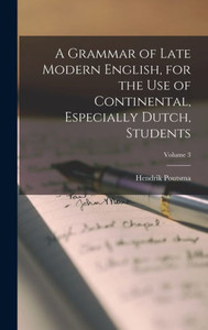 A Grammar Of Late Modern English, For The Use Of Continental, Especially Dutch, Students; Volume 3