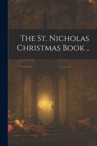 The St. Nicholas Christmas Book .. The St. Nicholas Christmas Book ..