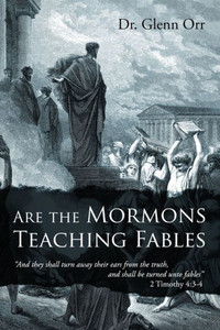 Are The Mormons Teaching Fables: "And They Shall Turn Away Their Ears From The Truth, And Shall Be Turned Unto Fables"