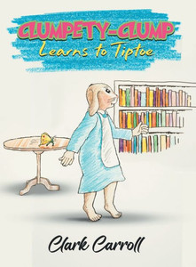 Clumpety-Clump Learns To Tiptoe Clumpety-Clump Learns To Tiptoe