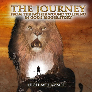 The Journey: From The Father Wound To Living In God's Bigger Story
