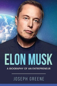 Elon Musk: A Biography Of An Entrepreneur