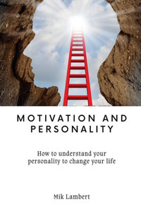 Motivation And Personality: How To Understand Your Personality To Change Your Life Motivation And Personality: How To Understand Your Personality To Change Your Life