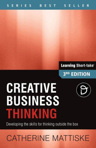 Creative Business Thinking: Developing The Skills For Thinking Outside The Box (Learning Short-Take)