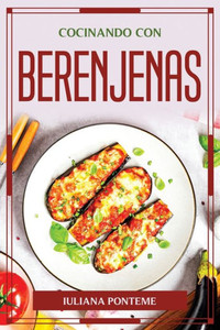 Cocinando Con Berenjenas (Spanish Edition) Cocinando Con Berenjenas (Spanish Edition)