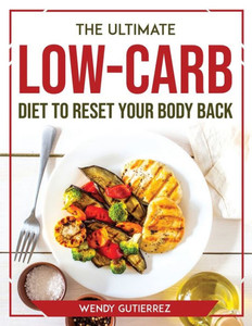 The Ultimate Low-Carb Diet To Reset Your Body Back The Ultimate Low-Carb Diet To Reset Your Body Back