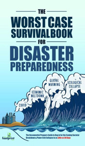 The Worst-Case Survival Book For Disaster Preparedness: The Unconventional Preppers Guide To Bug In For The Coming Societal Breakdown & Power Grid Collapse In As Little As 30 Days The Worst-Case Survival Book For Disaster Preparedness: The Unconventional Preppers Guide To Bug In For The Coming Societal Breakdown & Power Grid Collapse In As Little As 30 Days