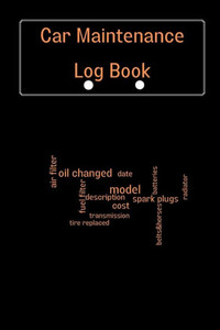 Car Maintenance Log Book: Complete Vehicle Maintenance Log Book, Car Repair Journal, Oil Change Log Book, Vehicle And Automobile Service, Engine, Fuel, Miles, Tires Log Notes Car Maintenance Log Book: Complete Vehicle Maintenance Log Book, Car Repair Journal, Oil Change Log Book, Vehicle And Automobile Service, Engine, Fuel, Miles, Tires Log Notes