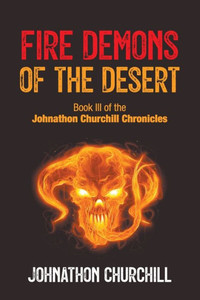 Fire Demons Of The Desert: Book Iii Of The Johnathon Churchill Chronicles