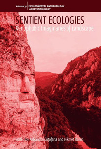 Sentient Ecologies: Xenophobic Imaginaries Of Landscape (Environmental Anthropology And Ethnobiology, 31) Sentient Ecologies: Xenophobic Imaginaries Of Landscape (Environmental Anthropology And Ethnobiology, 31)