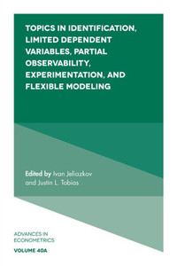 Topics In Identification, Limited Dependent Variables, Partial Observability, Experimentation, And Flexible Modeling (Advances In Econometrics, 40, Part A) Topics In Identification, Limited Dependent Variables, Partial Observability, Experimentation, And Flexible Modeling (Advances In Econometrics, 40, Part A)