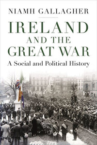 Ireland And The Great War: A Social And Political History