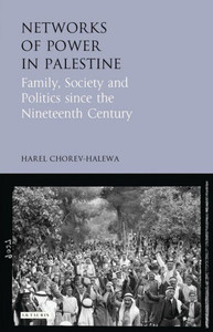 Networks Of Power In Palestine: Family, Society And Politics Since The Nineteenth Century (Library Of Modern Middle East Studies)