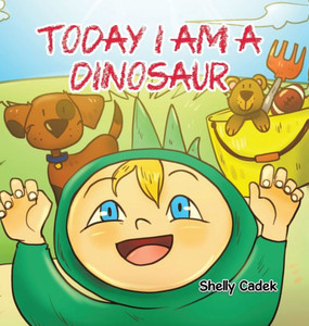 Today I Am A Dinosaur Today I Am A Dinosaur