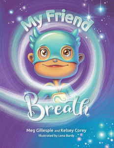 My Friend Breath: Change Your Breath. Change Your Emotion - Mindful Breathing For Kids 3 - 8+