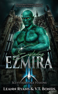 Enslaving Ezmira: A Paranormal Romance Retelling Of The Hunchback Of Notre Dam (Scifi Fairytale Fusions)