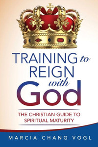 Training To Reign With God: The Christian Guide To Spiritual Maturity