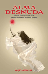 Alma Desnuda: Libro De Poemas Y Cartas De Amor Basado En Hechos Reales De Un Amor Imposible (Spanish Edition) Alma Desnuda: Libro De Poemas Y Cartas De Amor Basado En Hechos Reales De Un Amor Imposible (Spanish Edition)