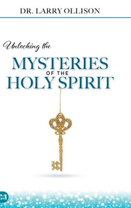 Unlocking The Mysteries Of The Holy Spirit Unlocking The Mysteries Of The Holy Spirit