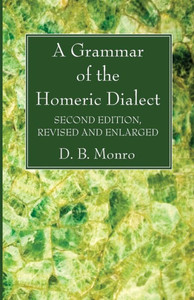 A Grammar Of The Homeric Dialect, Second Edition, Revised And Enlarged A Grammar Of The Homeric Dialect, Second Edition, Revised And Enlarged