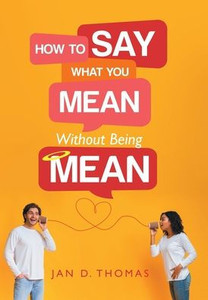 How To Say What You Mean Without Being Mean How To Say What You Mean Without Being Mean