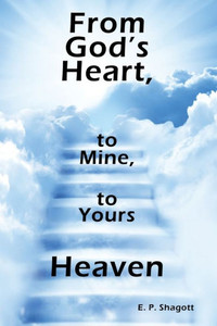 From God's Heart, To Mine, To Yours: Heaven From God's Heart, To Mine, To Yours: Heaven