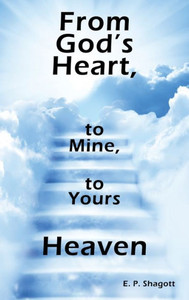 From God's Heart, To Mine, To Yours: Heaven From God's Heart, To Mine, To Yours: Heaven