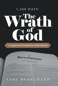 1,260 Days: The Wrath Of God: A Layperson'S Perspective Of Revelation