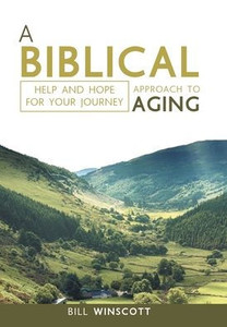 A Biblical Approach To Aging: Help And Hope For Your Journey A Biblical Approach To Aging: Help And Hope For Your Journey