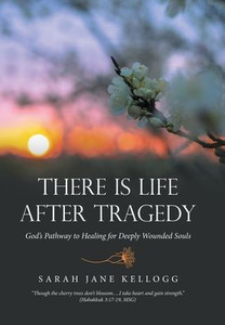 There Is Life After Tragedy: God'S Pathway To Healing For Deeply Wounded Souls There Is Life After Tragedy: God'S Pathway To Healing For Deeply Wounded Souls