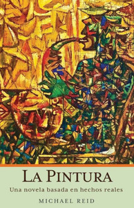 La Pintura: Una Novela Basada En Hechos Reales (Spanish Edition)