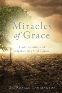 Miracles Of Grace: Understanding And Experiencing God's Grace Miracles Of Grace: Understanding And Experiencing God's Grace