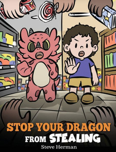Stop Your Dragon From Stealing: A Children's Book About Stealing. A Cute Story To Teach Kids Not To Take Things That Don'T Belong To Them (My Dragon Books) Stop Your Dragon From Stealing: A Children's Book About Stealing. A Cute Story To Teach Kids Not To Take Things That Don'T Belong To Them (My Dragon Books)