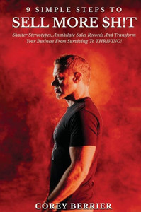 9 Simple Steps To Sell More $H!T: Shatter Stereotypes, Annihilate Sales Records And Transform Your Business From Surviving To Thriving! 9 Simple Steps To Sell More $H!T: Shatter Stereotypes, Annihilate Sales Records And Transform Your Business From Surviving To Thriving!