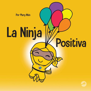 La Ninja Positiva: Un Libro Para Niños Sobre La Atencion Plena Y El Manejo De Emociones Y Sentimientos Negativos (Ninja Life Hacks Spanish) (Spanish Edition) La Ninja Positiva: Un Libro Para Niños Sobre La Atencion Plena Y El Manejo De Emociones Y Sentimientos Negativos (Ninja Life Hacks Spanish) (Spanish Edition)