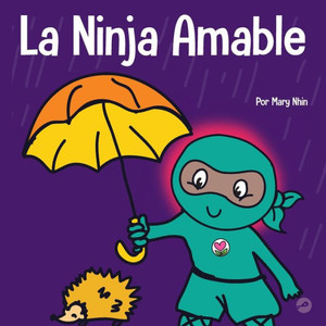 La Ninja Amable: Un Libro Para Niños Sobre La Bondad (Ninja Life Hacks Spanish) (Spanish Edition)