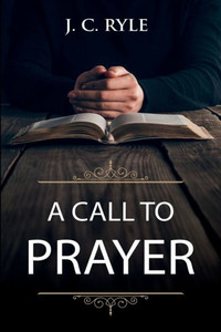 A Call To Prayer: Updated Edition And Study Guide (Books By J. C. Ryle)