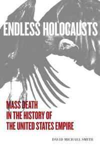 Endless Holocausts: Mass Death In The History Of The United States Empire