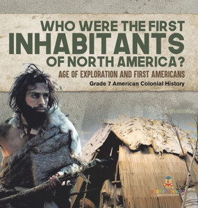 Who Were The First Inhabitants Of North America? Age Of Exploration And First Americans Grade 7 American Colonial History Who Were The First Inhabitants Of North America? Age Of Exploration And First Americans Grade 7 American Colonial History