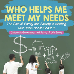 Who Helps Me Meet My Needs? The Role Of Family And Society In Meeting Your Basic Needs Grade 2 Children's Growing Up And Facts Of Life Books Who Helps Me Meet My Needs? The Role Of Family And Society In Meeting Your Basic Needs Grade 2 Children's Growing Up And Facts Of Life Books