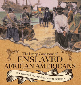 The Living Conditions Of Enslaved African Americans U.S. Economy In The Mid-1800S Grade 5 Economics The Living Conditions Of Enslaved African Americans U.S. Economy In The Mid-1800S Grade 5 Economics