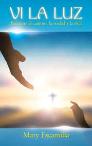 Vi La Luz: EncontrE El Camino, La Verdad Y La Vida (Spanish Edition)