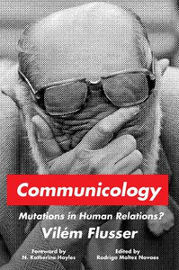 Communicology: Mutations In Human Relations? (Sensing Media: Aesthetics, Philosophy, And Cultures Of Media)