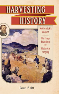 Harvesting History: Mccormick's Reaper, Heritage Branding, And Historical Forgery Harvesting History: Mccormick's Reaper, Heritage Branding, And Historical Forgery