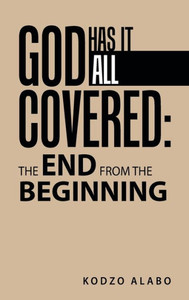 God Has It All Covered: The End From The Beginning