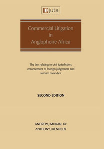 Commercial Litigation In Anglophone Africa: The Law Relating To Civil Jurisdiction, Enforcement Of Foreign Judgments And Interim Remedies: The Law Relating To Commercial Litigation In Anglophone Africa: The Law Relating To Civil Jurisdiction, Enforcement Of Foreign Judgments And Interim Remedies: The Law Relating To