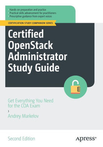 Certified Openstack Administrator Study Guide: Get Everything You Need For The Coa Exam (Certification Study Companion Series) Certified Openstack Administrator Study Guide: Get Everything You Need For The Coa Exam (Certification Study Companion Series)